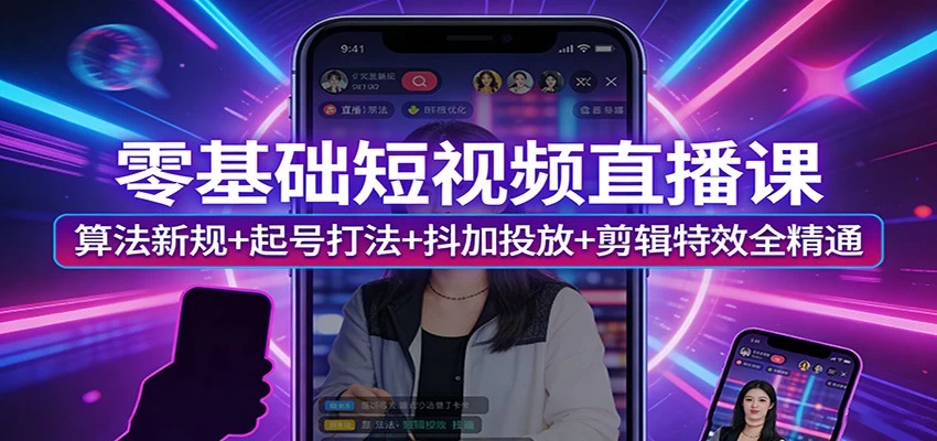 零基础短视频直播课:算法新规+起号打法+抖加投放+剪辑特效全精通 零基础短视频直播课:算法新规+起号打法+抖加投放+剪辑特效全精通