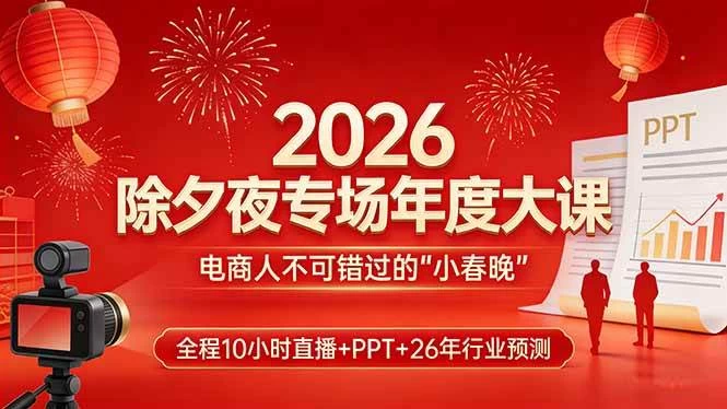 (17450期)2026除夕夜专场年度大课,全程10小时直播+PPT+26年行业预测,是电商人不可错过的“小春晚” (17450期)2026除夕夜专场年度大课,全程10小时直播+PPT+26年行业预测,是电商人不可错过的“小春晚”