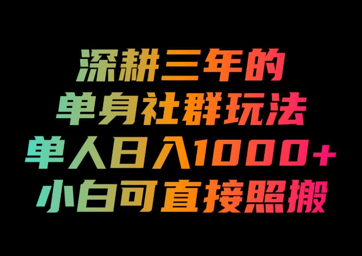 深耕三年的单身社群玩法，单人日入1000+，小白可直接照搬！【揭秘】