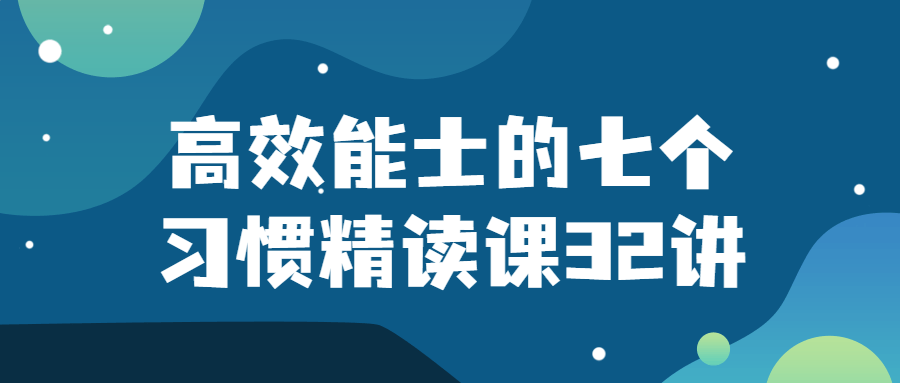 高效能士的七个习惯精读课32讲-趣奇资源网-第5张图片 高效能士的七个习惯精读课32讲-趣奇资源网-第5张图片