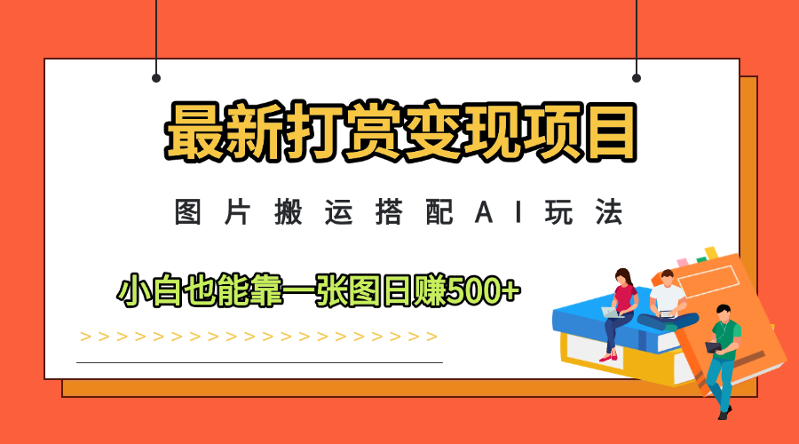 最新打赏变现项目，图片搬运搭配AI玩法，小白也能靠一张图日赚500+