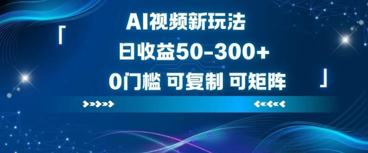 AI视频新玩法,日收益50-3张+,0门槛,可复制,可矩阵