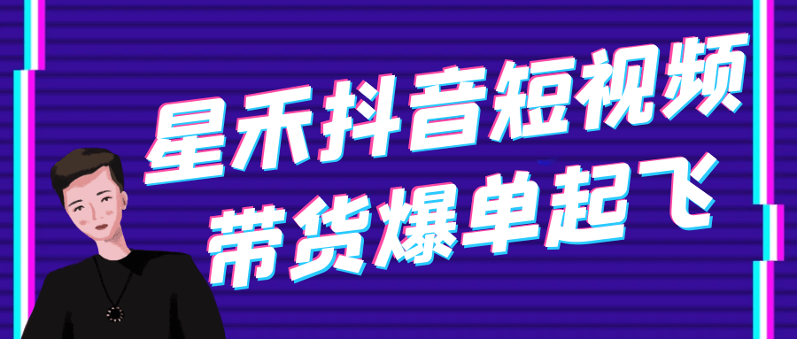 星禾抖音短视频带货爆单起飞-趣奇资源网-第5张图片