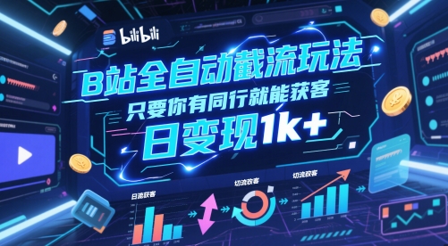 B站全自动截流玩法只要你有同行就能获客，日变现1k+【揭秘】