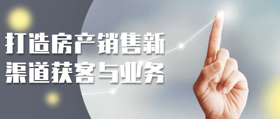 打造房产销售新渠道获客与业务-趣奇资源网-第5张图片