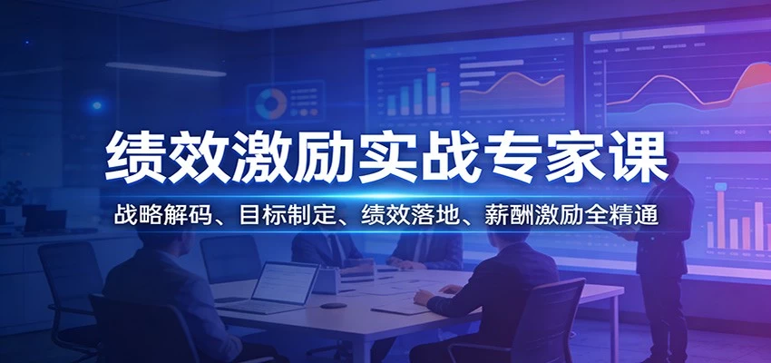 绩效激励实战专家课：战略解码、目标制定、绩效落地、薪酬激励全精通