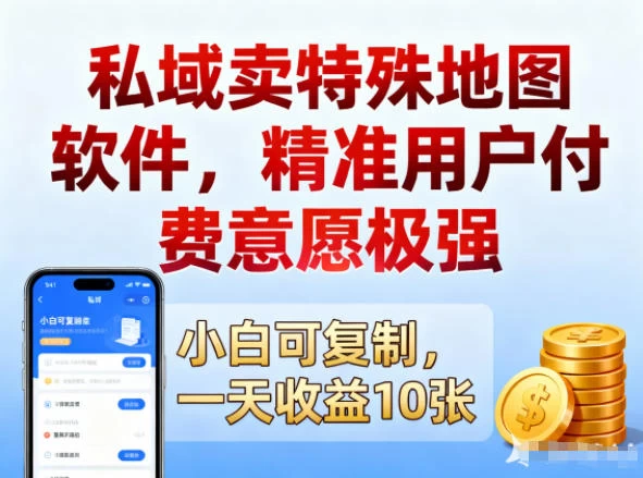 私域卖特殊地图软件，精准用户付费意愿极强，一天收益10张，小白可复制