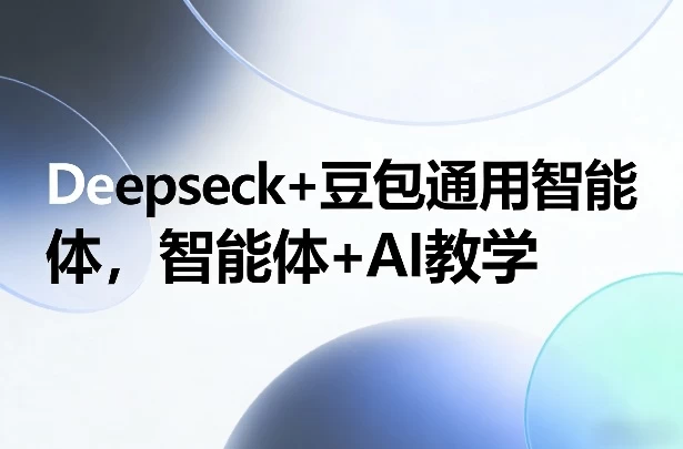 Deepseck+豆包通用智能体，智能体+AI教学