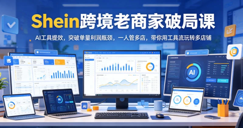 Shein跨境老商家破局课,AI工具提效,突破单量利润瓶颈,一人管多店,带你用工具流玩转多店铺 Shein跨境老商家破局课,AI工具提效,突破单量利润瓶颈,一人管多店,带你用工具流玩转多店铺