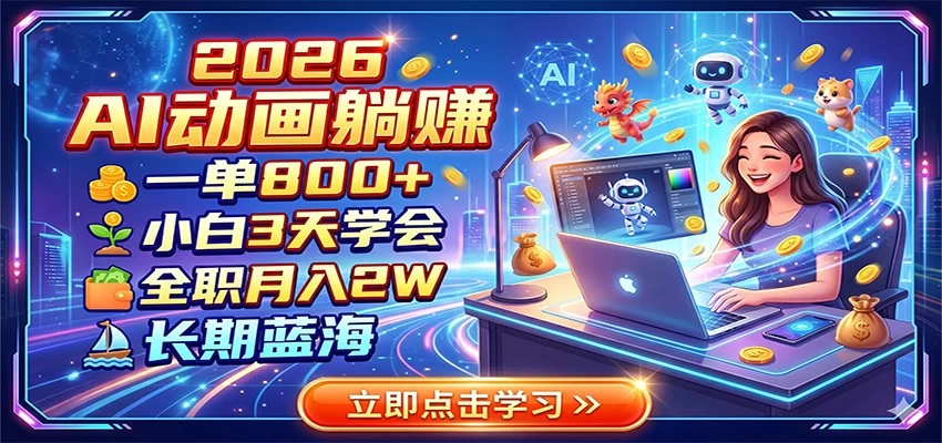 2026 AI动画躺赚:一单800+,小白3天学会,全职月入2W,长期蓝海 2026 AI动画躺赚:一单800+,小白3天学会,全职月入2W,长期蓝海