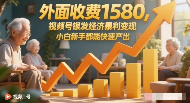 外面收费1580,视频号银发经济暴利变现,小白新手都能快速产出