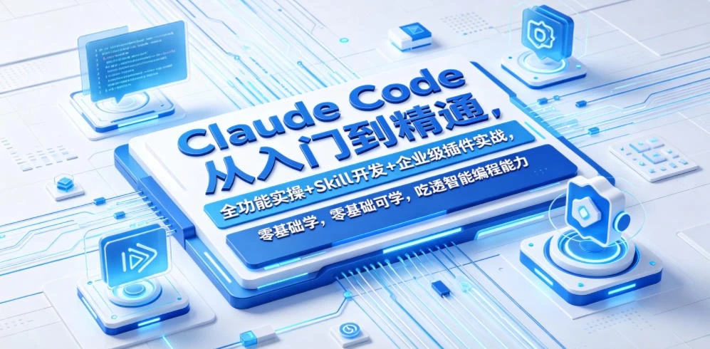 Claude Code从入门到精通，全功能实操+Skill开发+企业级插件实战，零基础可学，吃透智能编程全能力