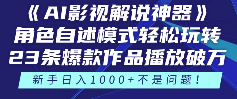 《AI影视解说神器》角色自述模式轻松玩转！23条爆款作品播放破万，3种变现渠道叠加收益，新手日入1000+不是问题！