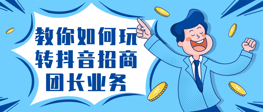 教你如何玩转抖音招商团长业务-趣奇资源网-第5张图片