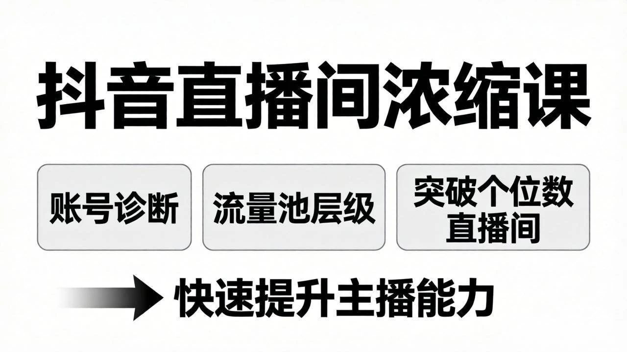 （17905期）抖音直播间浓缩课：账号诊断+流量池层级，突破个位数直播间，快速提升主播能力