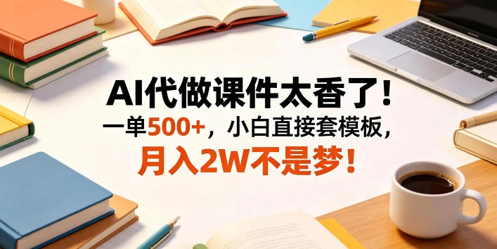 AI代做课件太香了！一单500+，小白直接套模板，月入2W不是梦！【揭秘】