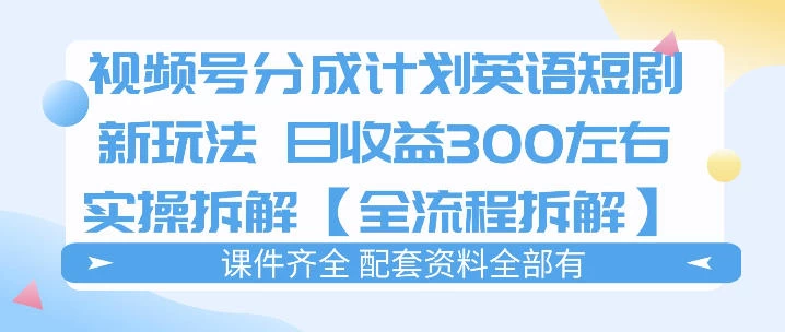 视频号分成计划,英语短剧新玩法,日收3张+实操全流程拆解 视频号分成计划,英语短剧新玩法,日收3张+实操全流程拆解