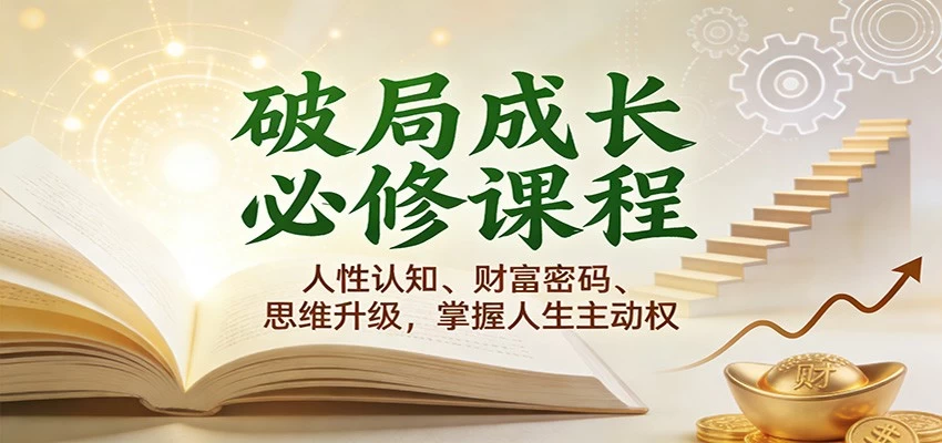 破局成长必修课2.0：人性认知、财富密码、思维升级，掌握人生主动权