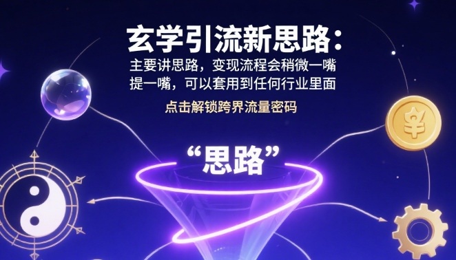 玄学引流新思路:主要讲思路,变现流程会稍微提一嘴,可以套用到任何行业里面