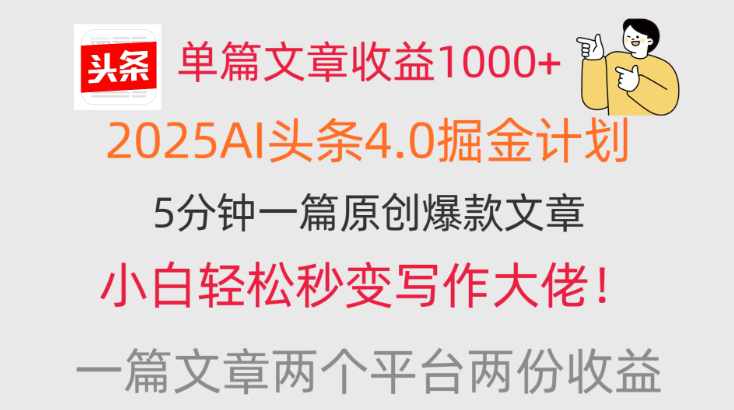 单篇文章收益1000+，2025AI头条4.0掘金计划，一篇文章两份收益，小白秒变写作大佬！
