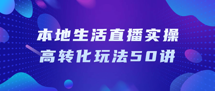 本地生活直播实操高转化玩法50讲-趣奇资源网-第5张图片 本地生活直播实操高转化玩法50讲-趣奇资源网-第5张图片
