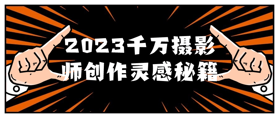 2023千万摄影师创作灵感秘籍-趣奇资源网-第5张图片 2023千万摄影师创作灵感秘籍-趣奇资源网-第5张图片