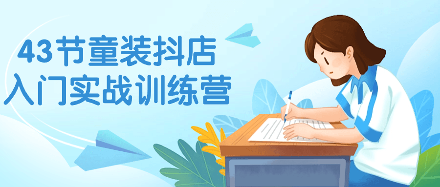 43节童装抖店入门实战训练营-趣奇资源网-第5张图片 43节童装抖店入门实战训练营-趣奇资源网-第5张图片