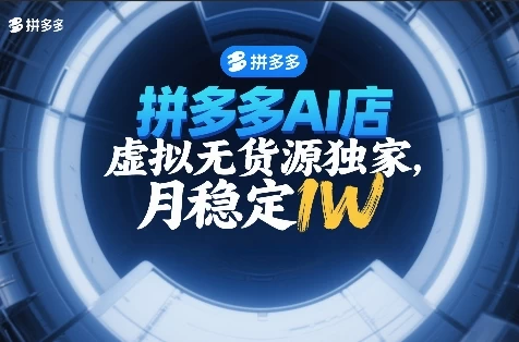 拼多多AI店，虚拟无货源独家，月稳定1W，2026年必做