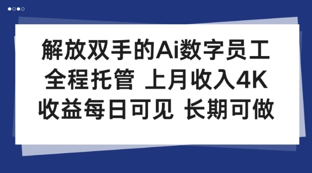 解放双手的Ai数字员工，全程托管，上月收入4K，收益每日可见，长期可做【揭秘】