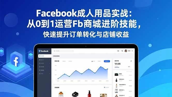 (16864期)Facebook成人用品实战:从0到1运营Fb商城进阶技能,快速提升订单转化与店铺收益 (16864期)Facebook成人用品实战:从0到1运营Fb商城进阶技能,快速提升订单转化与店铺收益