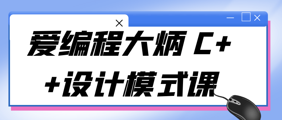 爱编程大炳 C++设计模式课-趣奇资源网-第5张图片 爱编程大炳 C++设计模式课-趣奇资源网-第5张图片