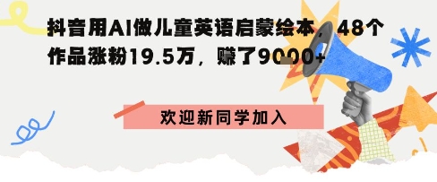 抖音用AI做儿童英语启蒙绘本，48个作品涨粉19.5W，挣了9k+