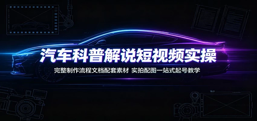汽车科普解说短视频实操:完整制作流程文档配套素材,实拍配图一站式起号教学 汽车科普解说短视频实操:完整制作流程文档配套素材,实拍配图一站式起号教学