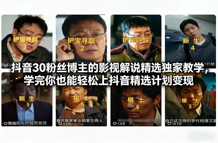 抖音30万粉丝博主的影视解说精选独家教学，学完你也能轻松上抖音精选计划变现