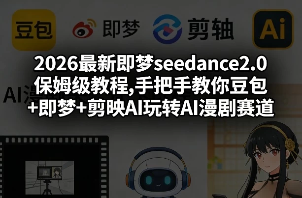 2026最新即梦seedance2.0保姆级教程,手把手教你豆包+即梦+剪映AI玩转AI漫剧赛道