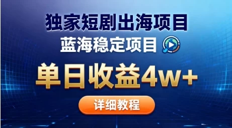 全网独家短剧出海掘金,蓝海红利,单日最高收益5w+,别卷国内了【揭秘】