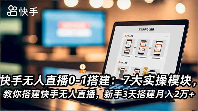 (16694期)快手无人直播0-1搭建:7大实操模块,教你搭建快手无人直播,新手3天搭建月入2万+ (16694期)快手无人直播0-1搭建:7大实操模块,教你搭建快手无人直播,新手3天搭建月入2万+