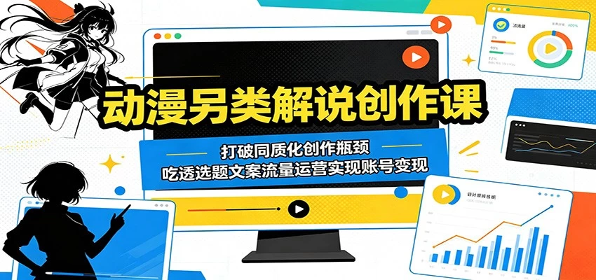 动漫另类解说创作课:打破同质化创作瓶颈,吃透选题文案流量运营实现账号变现 动漫另类解说创作课:打破同质化创作瓶颈,吃透选题文案流量运营实现账号变现