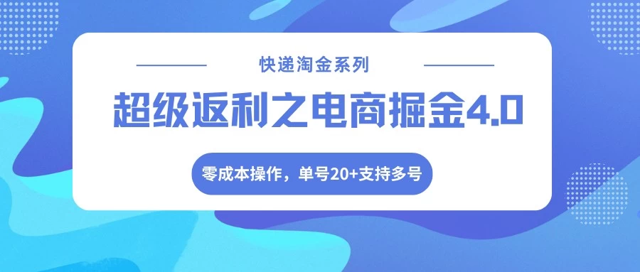 快递淘金系列;超级返利之电商掘金4.0,零成本操作,单号20+支持多号 快递淘金系列;超级返利之电商掘金4.0,零成本操作,单号20+支持多号