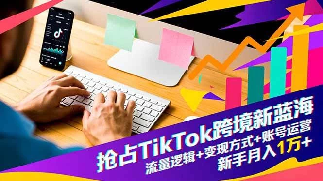 (16640期)抢占TikTok跨境新蓝海:流量逻辑+变现方式+账号运营,新手月入1万+ (16640期)抢占TikTok跨境新蓝海:流量逻辑+变现方式+账号运营,新手月入1万+