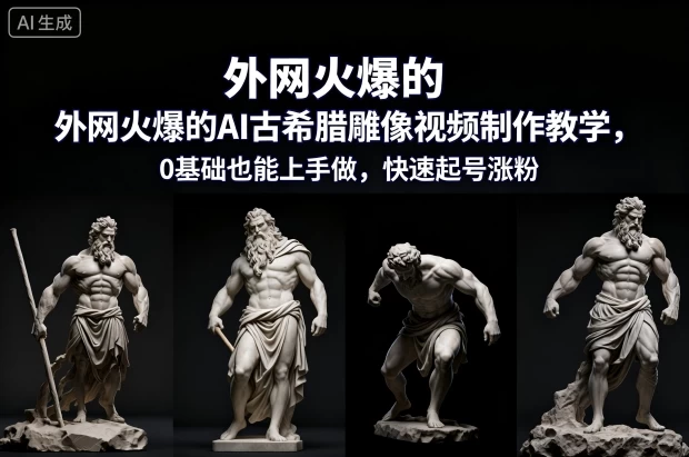 外网火爆的AI古希腊雕像视频制作教学,0基础也能上手做,快速起号涨粉
