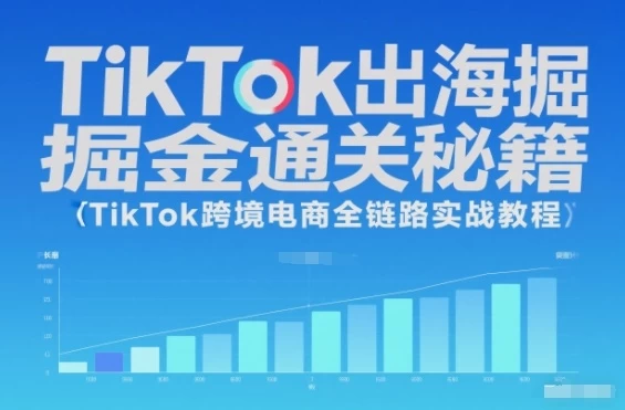 TikTok出海掘金通关秘籍,TikTok跨境电商全链路实战教程 TikTok出海掘金通关秘籍,TikTok跨境电商全链路实战教程