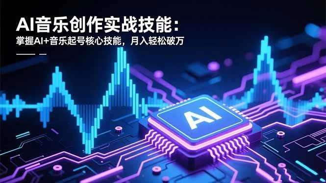（16600期）AI音乐创作实战技能：掌握AI+音乐起号核心技能，月入轻松破万