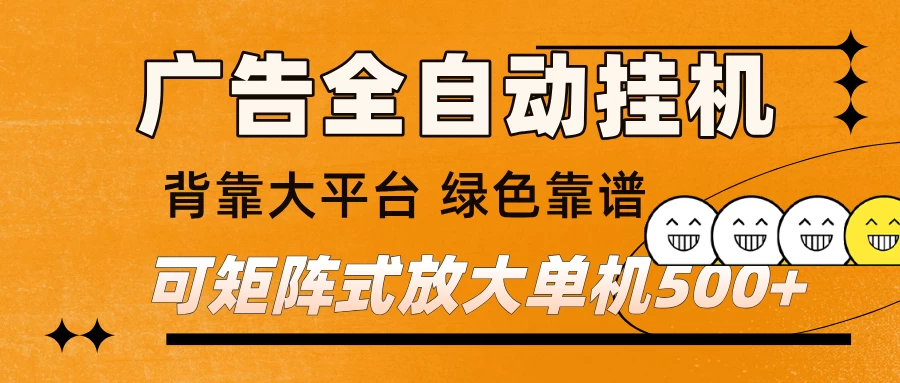广告全自动挂机 单机单日500+ 矩阵放大 背靠大平台 绿色稳定 新手小白轻松玩转 广告全自动挂机 单机单日500+ 矩阵放大 背靠大平台 绿色稳定 新手小白轻松玩转