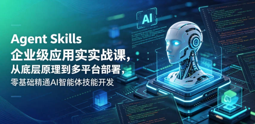 Agent Skills企业级应用实战课,从底层原理到多平台部署,零基础精通AI智能体技能开发 Agent Skills企业级应用实战课,从底层原理到多平台部署,零基础精通AI智能体技能开发