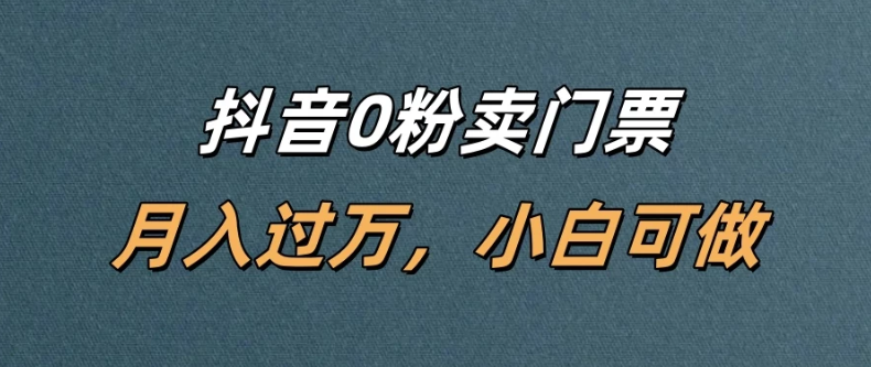 抖音0粉卖门票，月入过万，小白可做