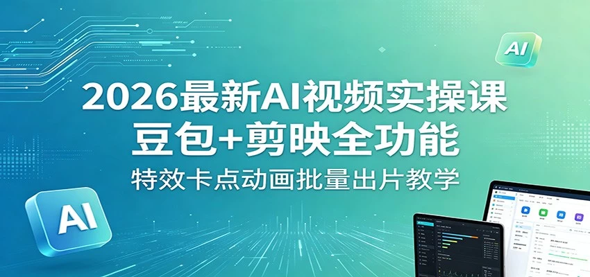 2026最新AI视频实操课：豆包+剪映全功能，特效卡点动画批量出片教学