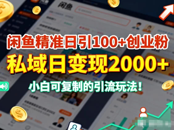闲鱼精准日引100+创业粉，私域日变现多张，小白可复制的引流玩法