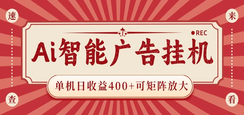 AI智能广告挂机 单机日收益400+ 可矩阵放大 设备越多收益越大 背靠大平台 绿色稳定
