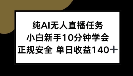 纯AI无人直播任务,小白新手10分钟学会,正规安全单日收益1张+【揭秘】